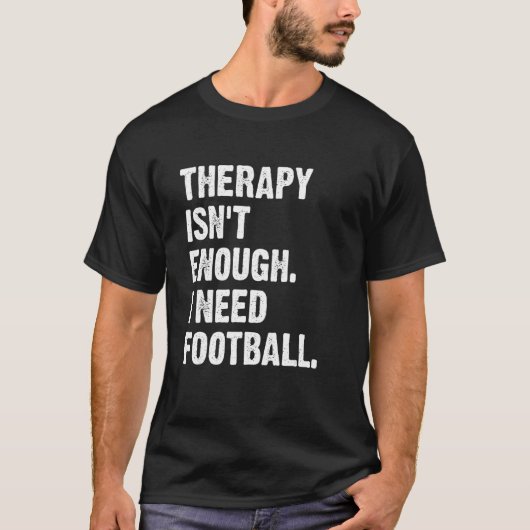Therapy Isn't Enough I Need Football  Fantasy Foot T-Shirt (Vorderseite)