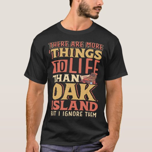There are more things to life than Oak Island T-Shirt (Vorderseite)