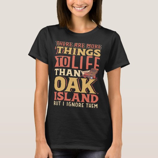 There are more things to life than Oak Island T-Shirt (Vorderseite)