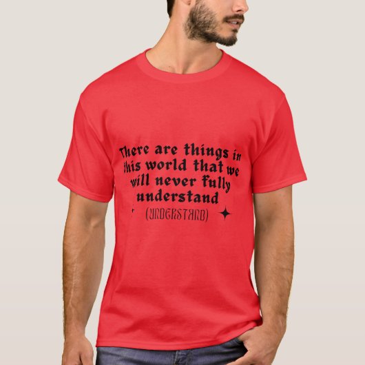 There are things in this world that we will never T-Shirt (Vorderseite)