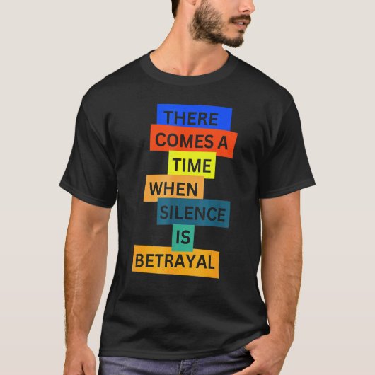 There Comes A Time When Silence Is Betrayal Inspir T-Shirt (Vorderseite)