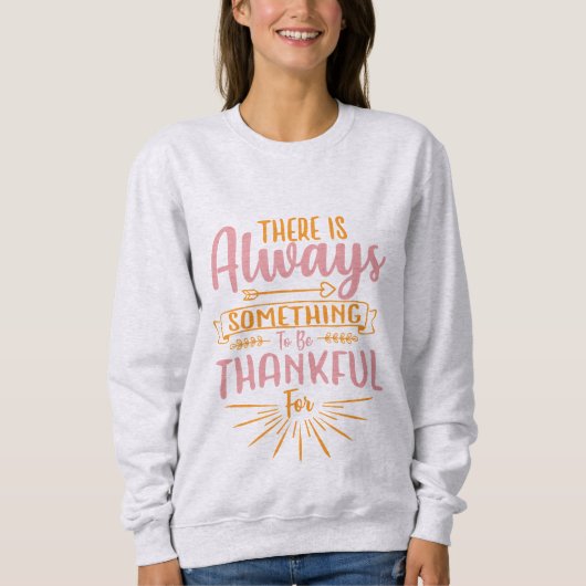 There Is Always Something To Be Thankful Sweatshirt (Vorderseite)