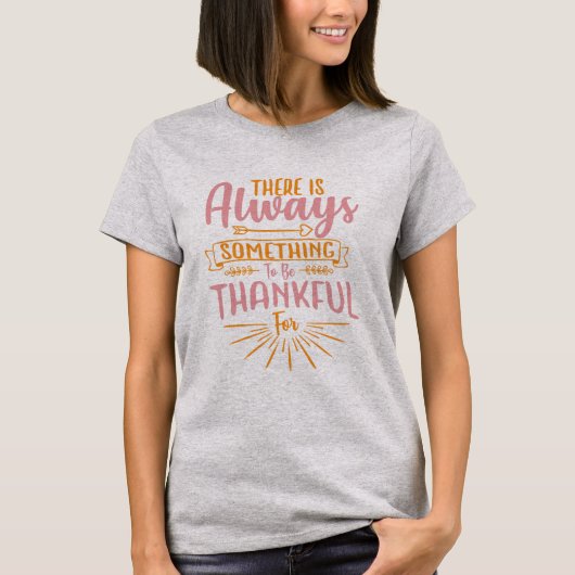 There Is Always Something To Be Thankful T-Shirt (Vorderseite)