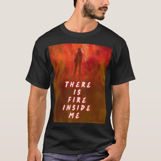 "There Is Fire Inside Me – Motivational Flame Shir T-Shirt (Vorderseite)