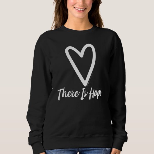 There Is Hope Heart Motivational Saying Sweatshirt (Vorderseite)