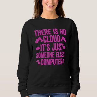 There Is No Cloud It's Just Someone Else's Compute Sweatshirt