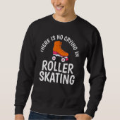 There is no Crying in Roller Skating Sweatshirt (Vorderseite)