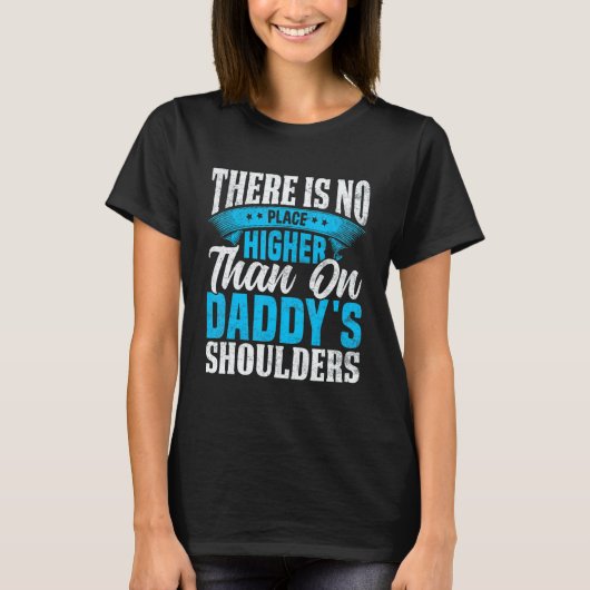 There Is No Place Higher Than On Daddy's Shoulders T-Shirt (Vorderseite)