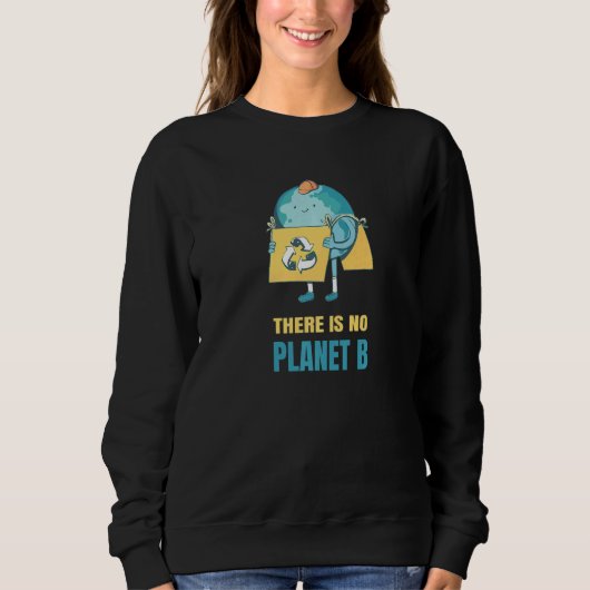 There Is No Planet B Earth Environment Nature Prot Sweatshirt (Vorderseite)