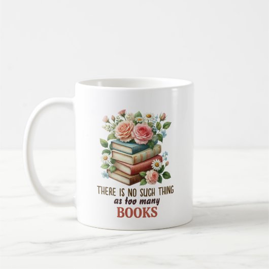 There Is No Such Thing as Too Many Books Kaffeetasse (Links)