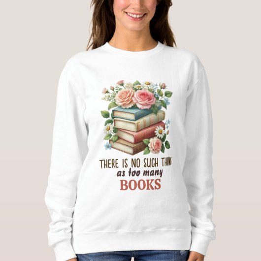 There Is No Such Thing as Too Many Books Sweatshirt (Vorderseite)