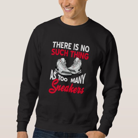 There Is No Such Thing As Too Many Sneakers  Prese Sweatshirt (Vorderseite)