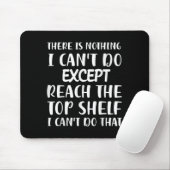 There Is Nothing I Can't Do Except Reach The Top S Mousepad (Mit Mouse)
