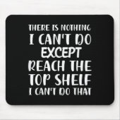 There Is Nothing I Can't Do Except Reach The Top S Mousepad (Vorne)