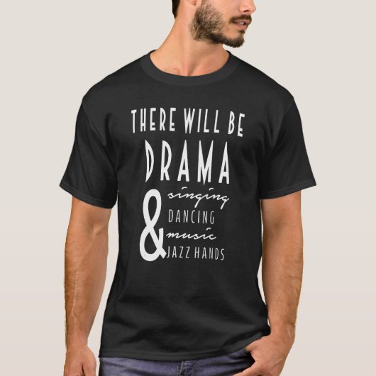 There Will Be Drama And Singing And Dancing_2 T-Shirt (Vorderseite)