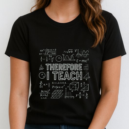 Therefore I Teach Tee; Math Equations Teacher T-Shirt