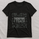 Therefore I Teach Tee; Math Equations Teacher T-Shirt