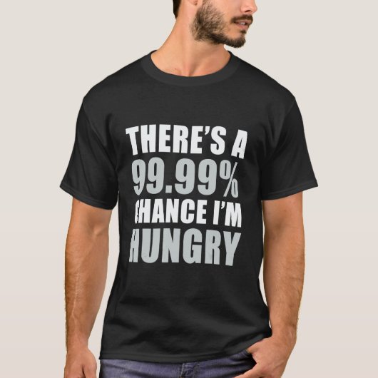 There's A 99 9 Chance I'm Hungry T-Shirt (Vorderseite)