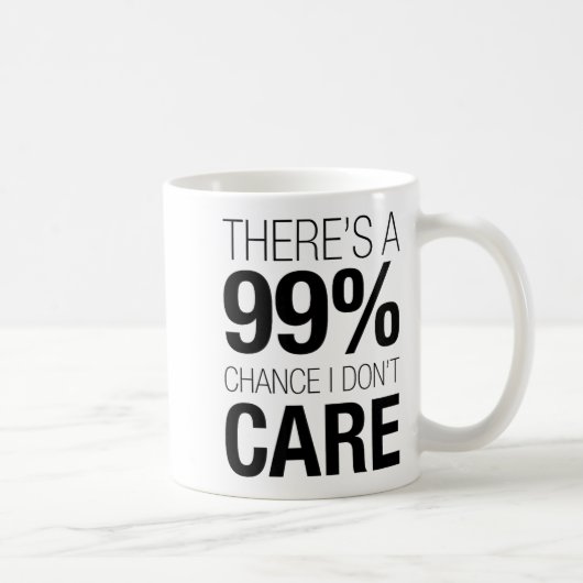 There's A 99% Chance I Don't Care Shirt Keep Think Kaffeetasse (Rechts)