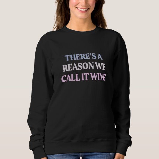 There's A Reason We Call It Wine Sarcastic Quote Sweatshirt (Vorderseite)