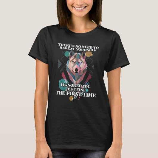 There's No Need To Repeat Yourself I Ignored Wolf T-Shirt (Vorderseite)