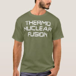 Thermo Nuklear Fusion Energy Physical Science T-Shirt<br><div class="desc">Physik,  Physiklehrer,  Spaß der Naturwissenschaften</div>