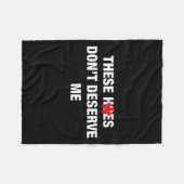 These H.oes Don't Deserve Me Funny Meme  Fleecedecke (Vorderseite (Horizontal))
