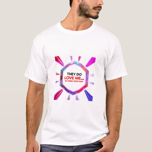 They Do Love Me...In Their Own Way T-Shirt (Vorderseite)