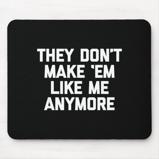 They Don't Make em Like Me Anymore - Funny Saying  Mousepad (Vorne)