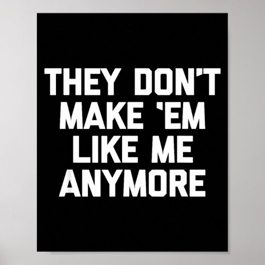 They Don't Make em Like Me Anymore - Funny Saying  Poster (Vorne)