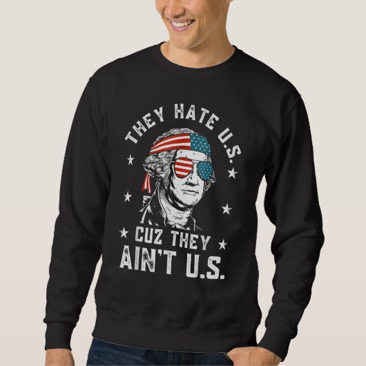 They Hate Us Cuz They Ain t Us 4th Of July 1 Sweatshirt (Vorderseite)