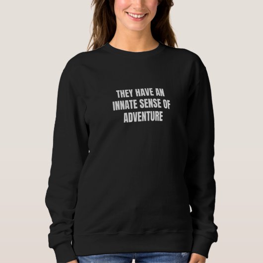 They have an innate sense of adventure 1 sweatshirt (Vorderseite)