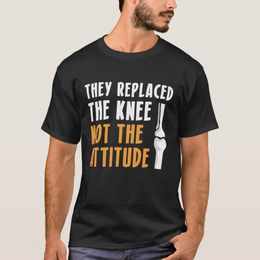 They Replaced The Knee Not The Attitude T-Shirt (Vorderseite)