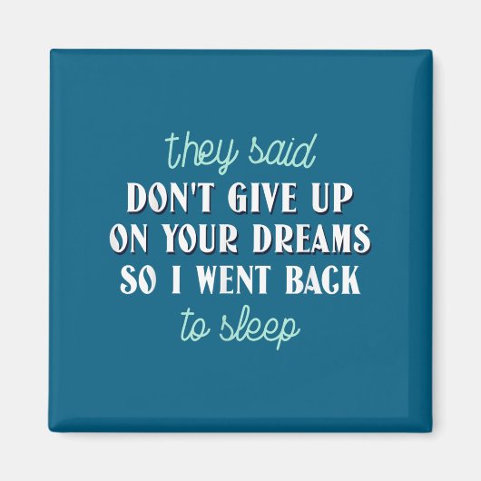 They Said Don’t Give Up On Your Dreams So I Went T Magnet (Vorne)