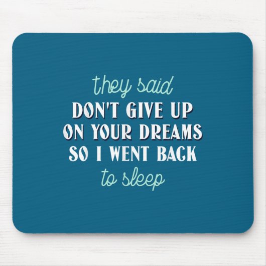 They Said Don’t Give Up On Your Dreams So I Went T Mousepad (Vorne)