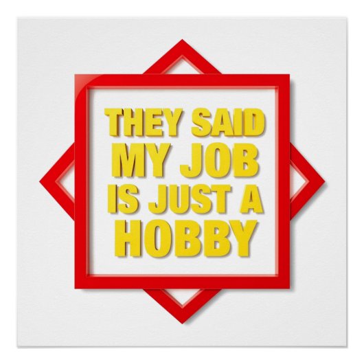 They Said My Job Is Just A Hobby Poster (Vorderseite)
