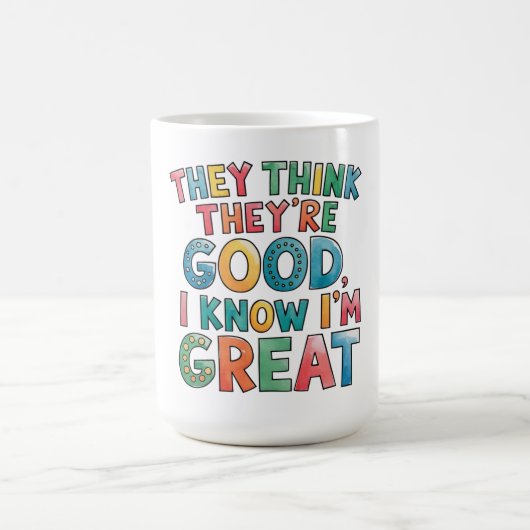 They think they're good I know I'm great Kaffeetasse (Mittel)