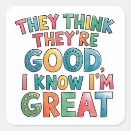 They think they're good I know I'm great Quadratischer Aufkleber