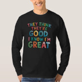 They think they're good I know I'm great T-Shirt (Vorderseite)