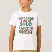 They think they're good I know I'm great T-Shirt (Vorderseite)