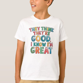 They think they're good I know I'm great T-Shirt