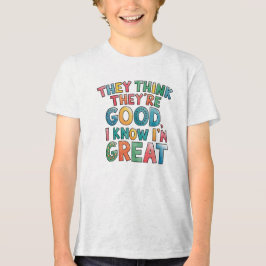 They think they're good I know I'm great Tri-Blend Shirt