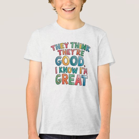 They think they're good I know I'm great Tri-Blend Shirt (Vorderseite)