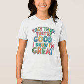 They think they're good I know I'm great Tri-Blend Shirt (Vorderseite)
