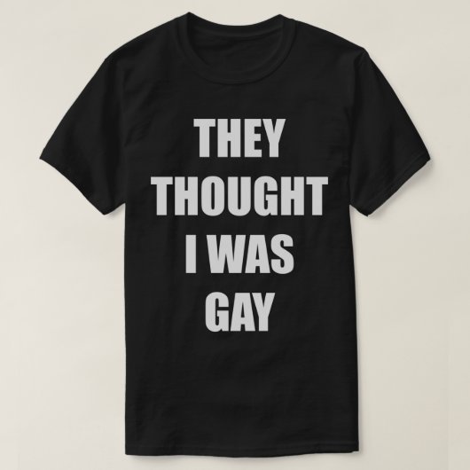 THEY THOUGHT I WAS GAY Classic T-Shirt (Design vorne)
