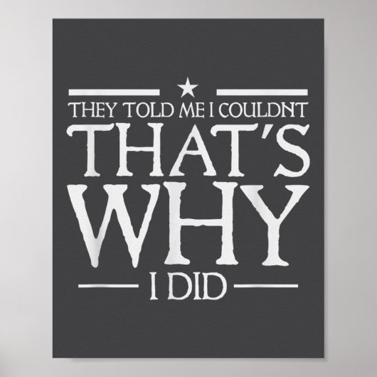 They Told Me I Couldn't That's Why I Did Motivatio Poster (Vorne)