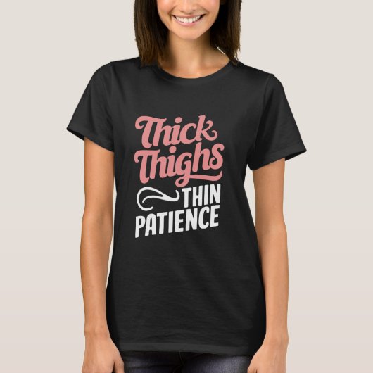 Thick Thighs Thin Patience T-Shirt (Vorderseite)