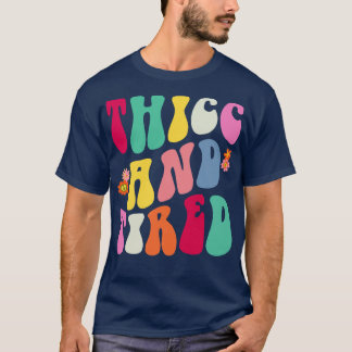 Thicus and Tired Funny Sprichwort Sarcastic Meme T-Shirt