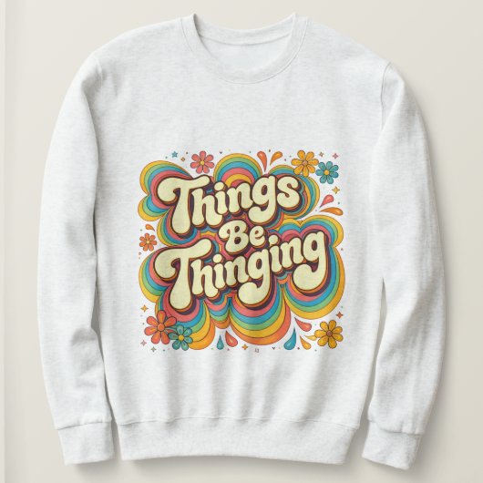 Things Be Thinging Sweatshirt (Design vorne)