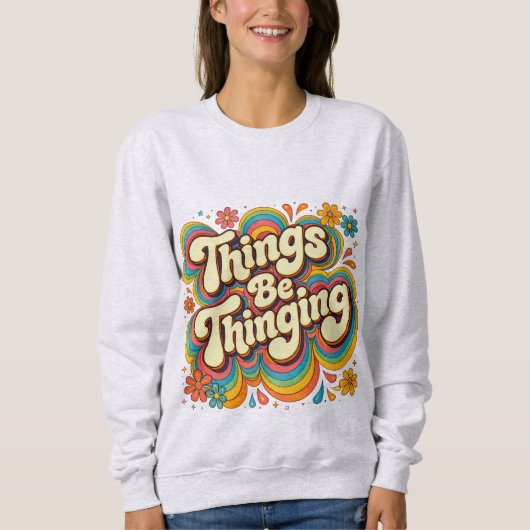 Things Be Thinging Sweatshirt (Vorderseite)